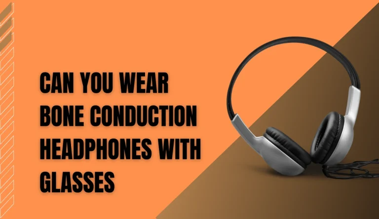 Can You Wear Bone Conduction Headphones With Glasses