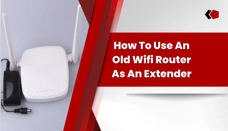 How To Use An Old Wifi Router As An Extender
